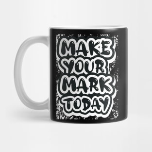 Make Your Mark Today Motivational And Inspirational Mug